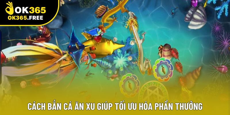 Cách bắn cá ăn xu giúp tối ưu hóa phần thưởng