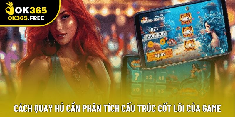 Cách quay hủ cần phân tích cấu trúc cốt lõi của game