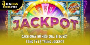 Cách Quay Hủ Hiệu Quả: Bí Quyết Tăng Tỷ Lệ Trúng Jackpot