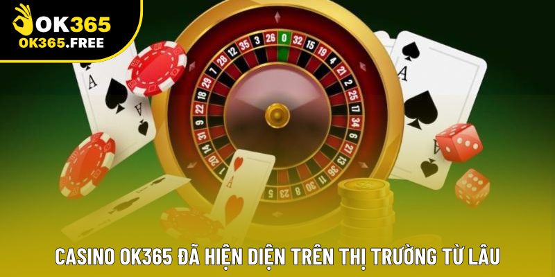 Casino OK365 đã hiện diện trên thị trường từ lâu