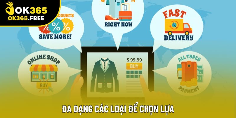 Đa dạng các loại để chọn lựa Đa dạng các loại để chọn lựa