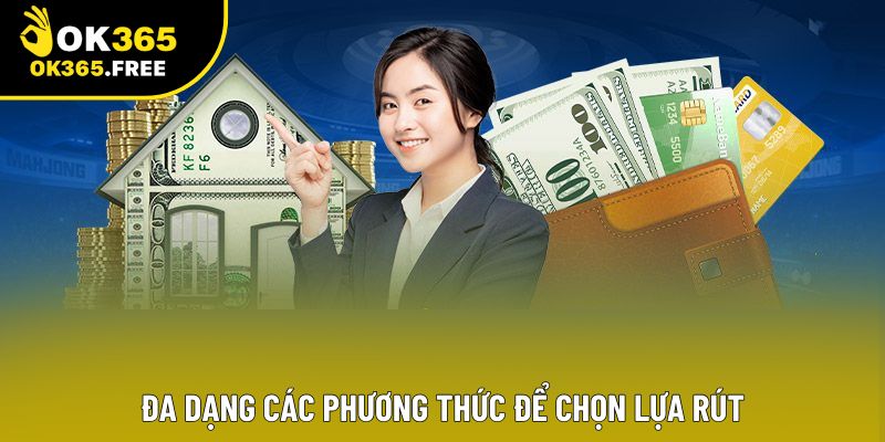 Đa dạng các phương thức để chọn lựa rút