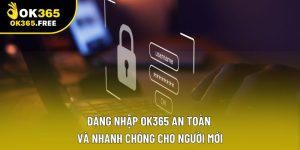 Đăng Nhập OK365 An Toàn Và Nhanh Chóng Cho Người Mới