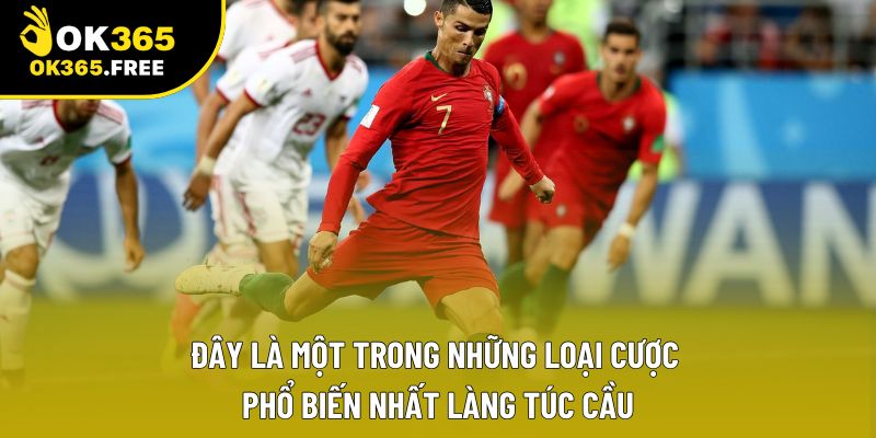 Đây là một trong những loại cược phổ biến nhất làng túc cầu