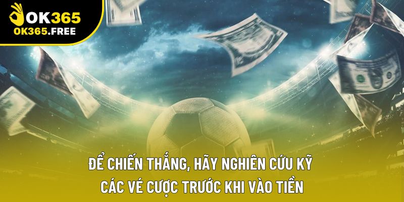 Để chiến thắng, hãy nghiên cứu kỹ các vé cược trước khi vào tiền