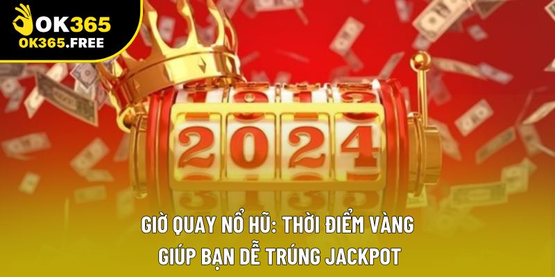 Giờ Quay Nổ Hũ: Thời Điểm Vàng Giúp Bạn Dễ Trúng Jackpot
