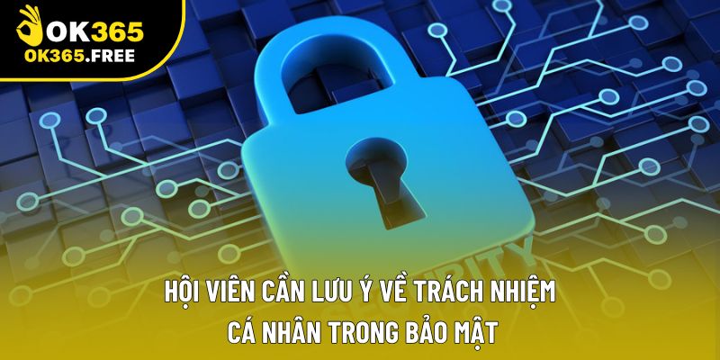 Hội viên cần lưu ý về trách nhiệm cá nhân trong bảo mật