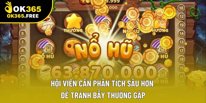 Hội viên cần phân tích sâu hơn để tránh bẫy thường gặp
