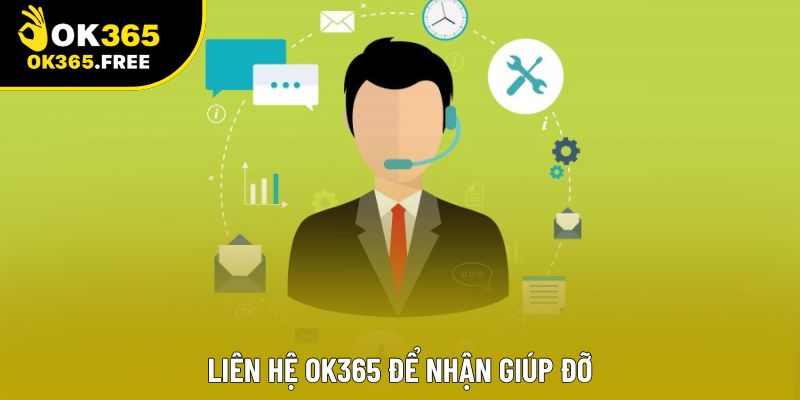 Liên hệ OK365 để nhận giúp đỡ Liên hệ OK365 để nhận giúp đỡ