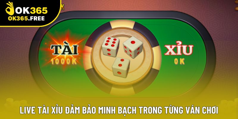 Live tài xỉu đảm bảo minh bạch trong từng ván chơi