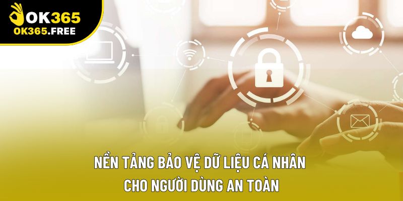 Nền tảng bảo vệ dữ liệu cá nhân cho người dùng an toàn