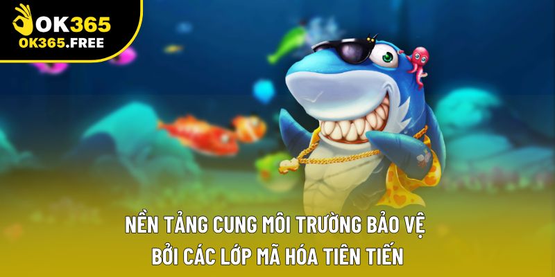 Nền tảng cung môi trường bảo vệ bởi các lớp mã hóa tiên tiến