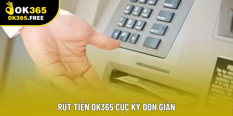 Rút tiền OK365 cực kỳ đơn giản
