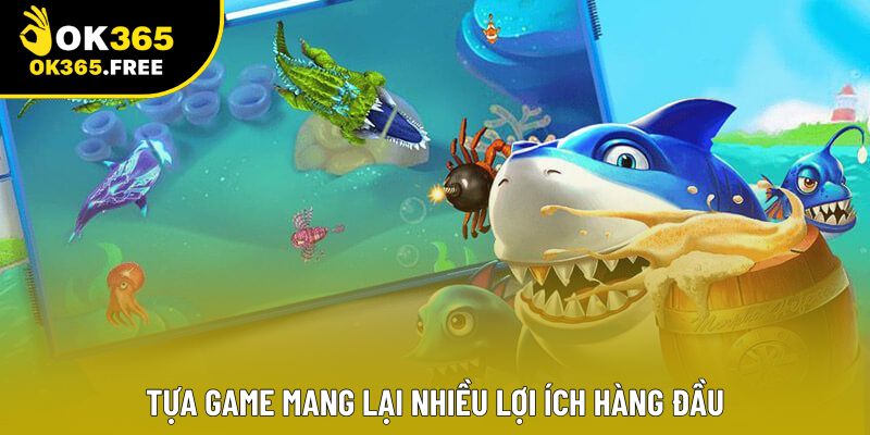 Tựa game mang lại nhiều lợi ích hàng đầu
