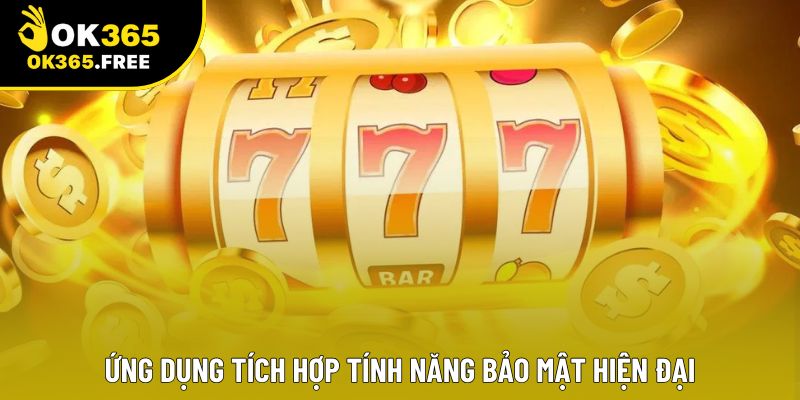 Ứng dụng tích hợp tính năng bảo mật hiện đại Ứng dụng tích hợp tính năng bảo mật hiện đại