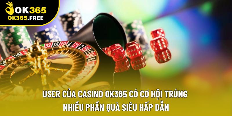 User của casino OK365 có cơ hội trúng nhiều phần quà siêu hấp dẫn